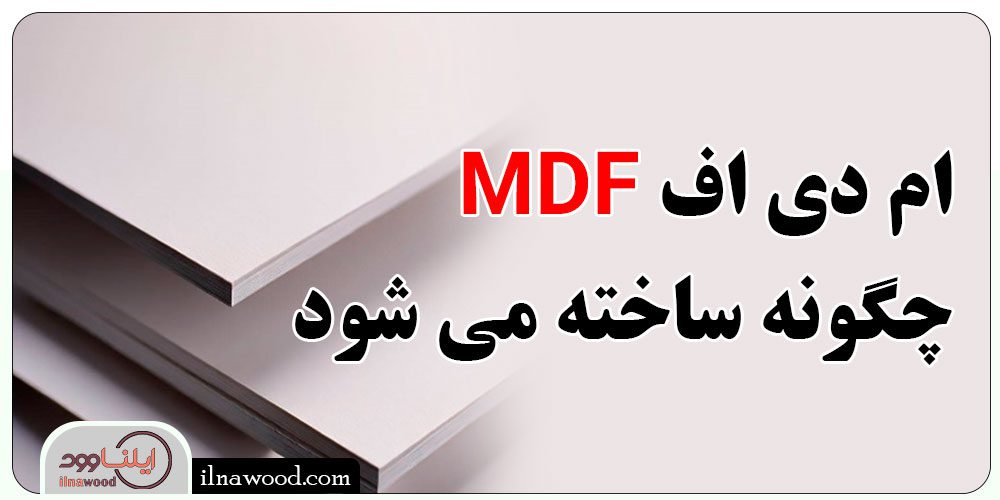 MDF ام دی اف چگونه ساخته می شود - ایلناوود